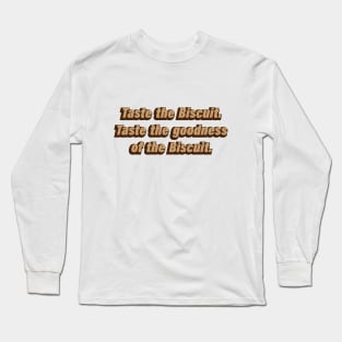 Taste the Biscuit Taste the goodness of the Biscuit Long Sleeve T-Shirt